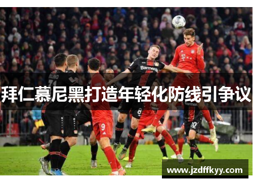 拜仁慕尼黑打造年轻化防线引争议
